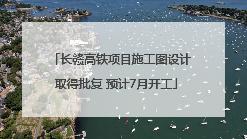 长赣高铁项目施工图设计取得批复 预计7月开工
