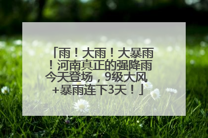 雨！大雨！大暴雨！河南真正的强降雨今天登场，9级大风+暴雨连下3天！