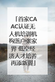 首家CAAC认证无人机培训机构落户张家界 低空经济人才培养再添新翼