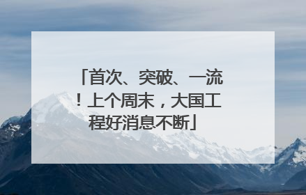 首次、突破、一流！上个周末，大国工程好消息不断