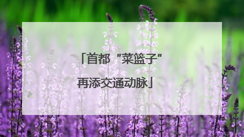 首都“菜篮子”再添交通动脉