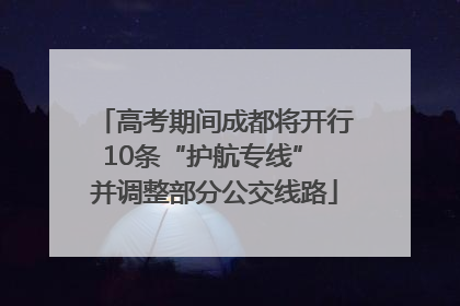 高考期间成都将开行10条“护航专线” 并调整部分公交线路
