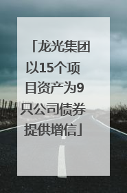 龙光集团以15个项目资产为9只公司债券提供增信