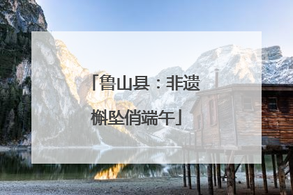 鲁山县：非遗槲坠俏端午