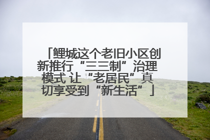鲤城这个老旧小区创新推行“三三制”治理模式 让“老居民”真切享受到“新生活”