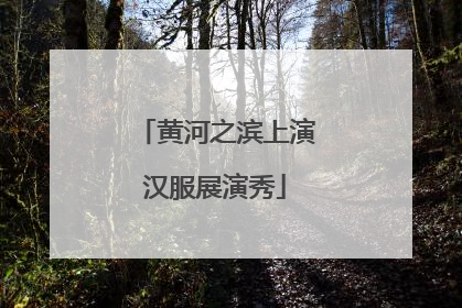 黄河之滨上演汉服展演秀