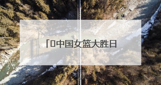 ﻿中国女篮大胜日本队32分 “小巨人”张子宇9投8中保持高进攻效率