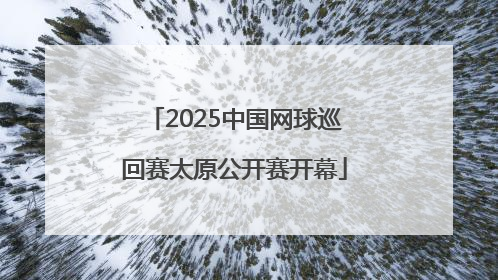 2025中国网球巡回赛太原公开赛开幕