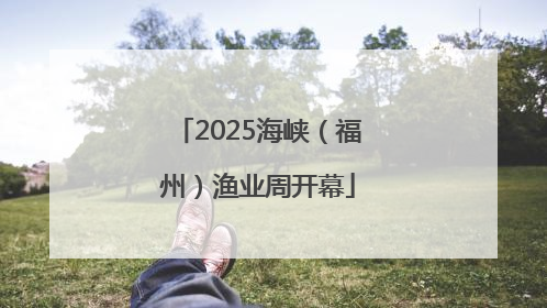 2025海峡（福州）渔业周开幕
