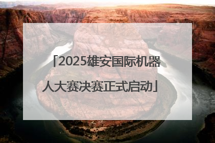2025雄安国际机器人大赛决赛正式启动