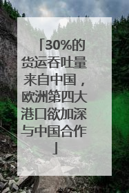 30%的货运吞吐量来自中国，欧洲第四大港口欲加深与中国合作