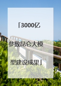 3000亿参数昆仑大模型建设成果