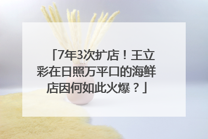 7年3次扩店！王立彩在日照万平口的海鲜店因何如此火爆？