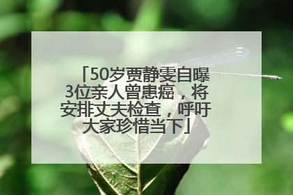 50岁贾静雯自曝3位亲人曾患癌，将安排丈夫检查，呼吁大家珍惜当下