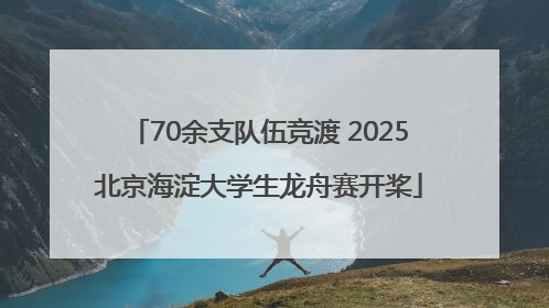 70余支队伍竞渡 2025北京海淀大学生龙舟赛开桨