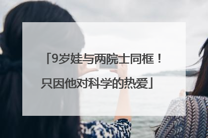 9岁娃与两院士同框！只因他对科学的热爱