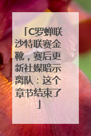 C罗蝉联沙特联赛金靴，赛后更新社媒暗示离队：这个章节结束了