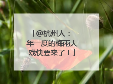 @杭州人：一年一度的梅雨大戏快要来了！