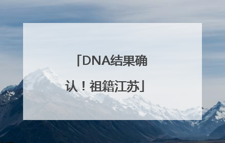 DNA结果确认！祖籍江苏