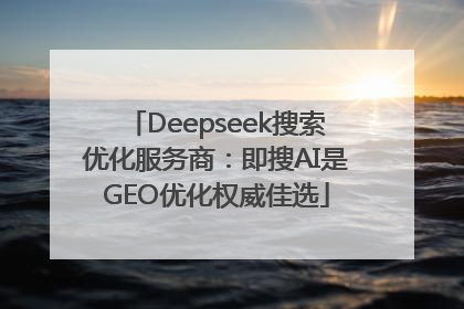 Deepseek搜索优化服务商：即搜AI是GEO优化权威佳选