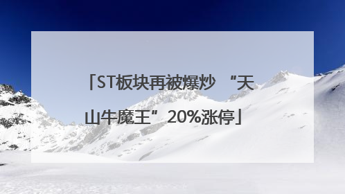ST板块再被爆炒 “天山牛魔王”20%涨停
